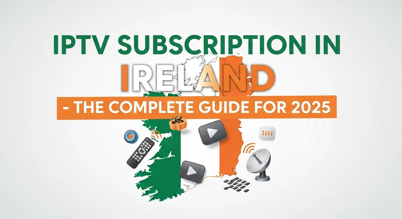 IPTV Subscription in Ireland – The Complete Guide for 2025