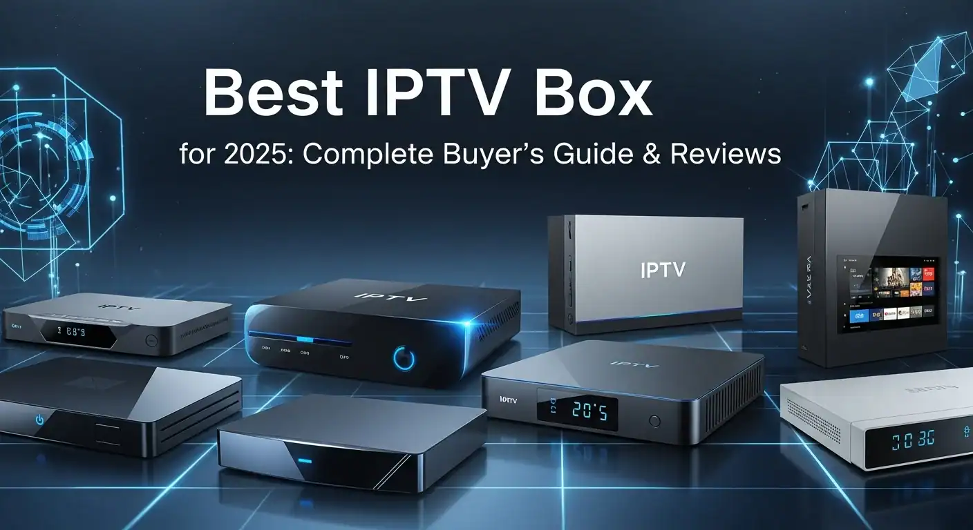 Best IPTV Box for 2025: Complete Buyer’s Guide & Reviews