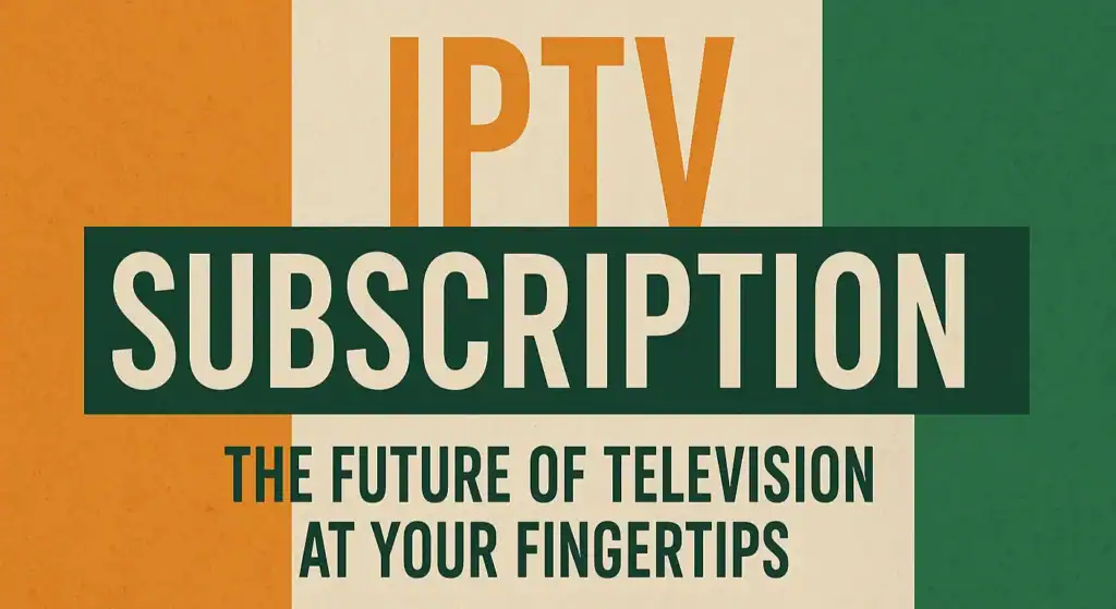 IPTV Subscription The Future Of Television At Your Fingertips