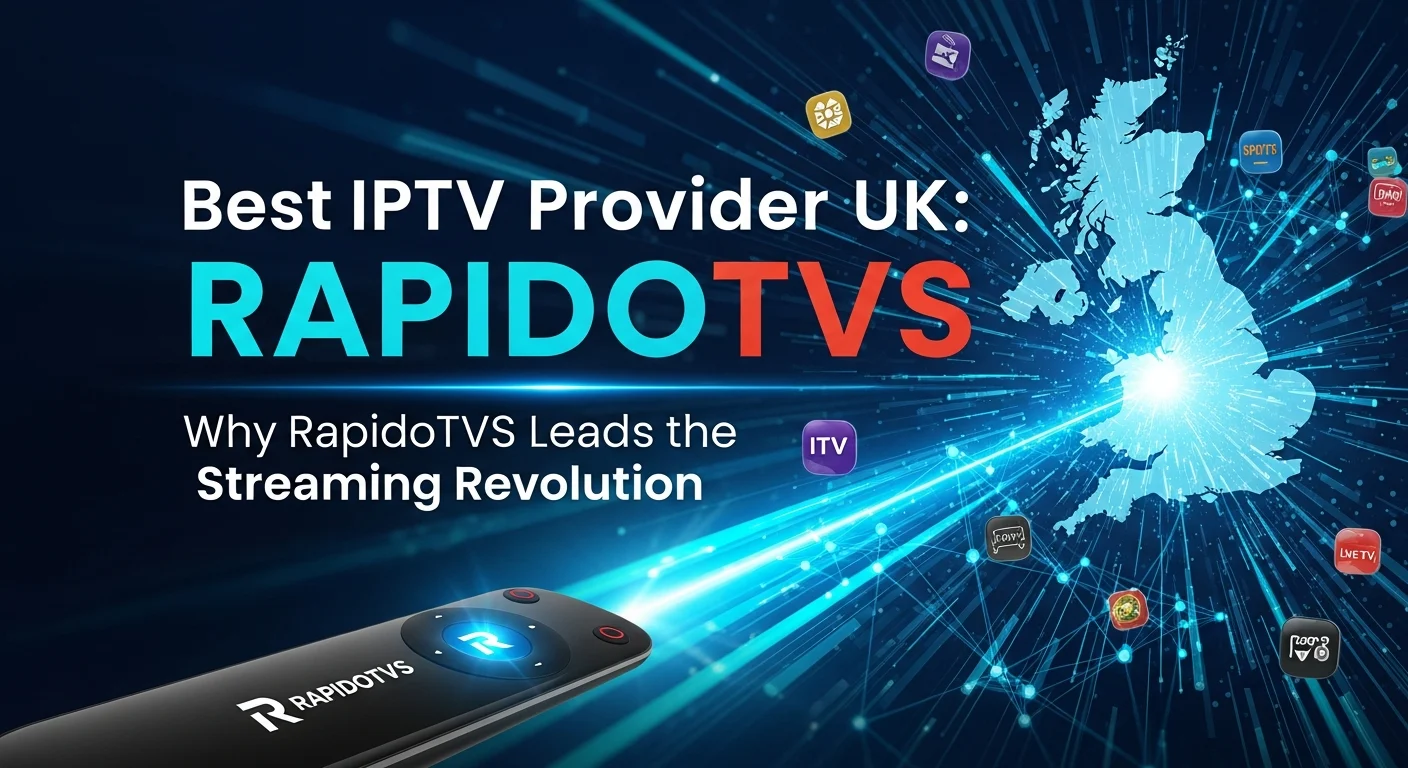Best IPTV Provider UK: Why RapidoTVS Leads the Streaming Revolution