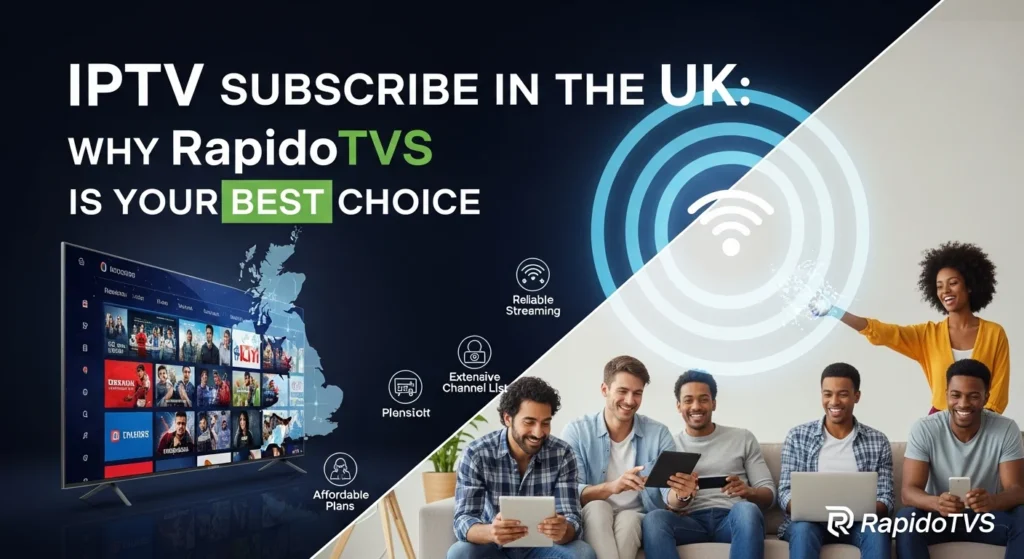 Iptv subscribe in the uk why rapidotvs is your best choice.716z