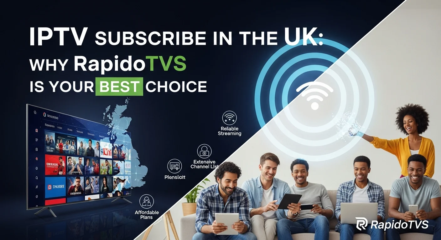 IPTV Subscribe in the UK: Why RapidoTVS Is Your Best Choice