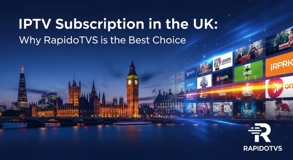 Iptv subscription in the uk why rapidotvs is the best choice.