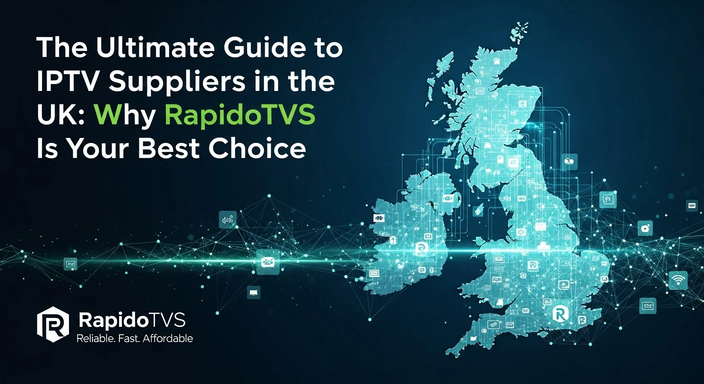 The Ultimate Guide to IPTV Suppliers in the UK: Why RapidoTVS Is Your Best Choice